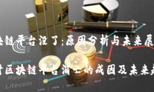 区块链平台没了：原因分析与未来展望

探讨区块链平台消亡的成因及未来趋势