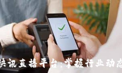   
区块链每日快讯直播平台：掌握行业动态的最佳选择