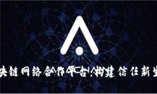 区块链网络合作平台：构建信任新生态