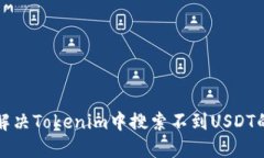 如何解决Tokenim中搜索不到USDT的问题