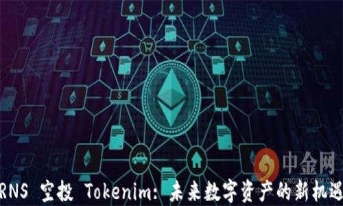 
RNS 空投 Tokenim: 未来数字资产的新机遇