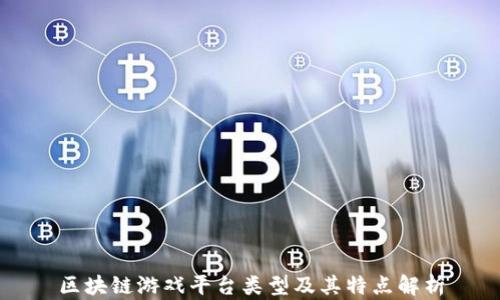 
区块链游戏平台类型及其特点解析