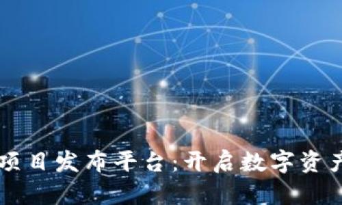 区块链项目发布平台：开启数字资产新纪元