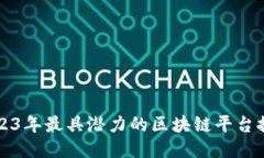 2023年最具潜力的区块链平台推荐