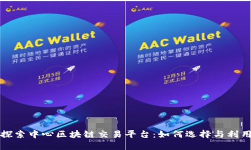 探索中心区块链交易平台：如何选择与利用