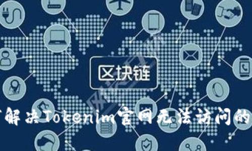 如何解决Tokenim官网无法访问的问题