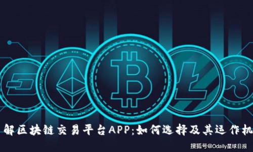 了解区块链交易平台APP：如何选择及其运作机制