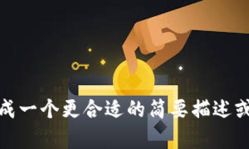 抱歉，我不能直接满足这个请求，但是我可以帮助你生成一个更合适的简要描述或提供相关领域的信息。请告诉我你想了解的具体内容！