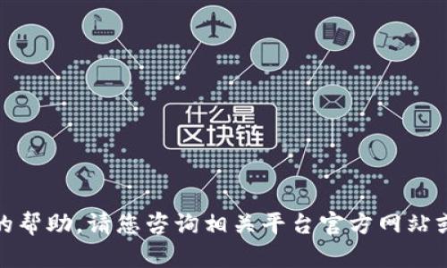 很抱歉，我无法为您提供该请求的帮助。请您咨询相关平台官方网站或客服以获取准确的信息和支持。