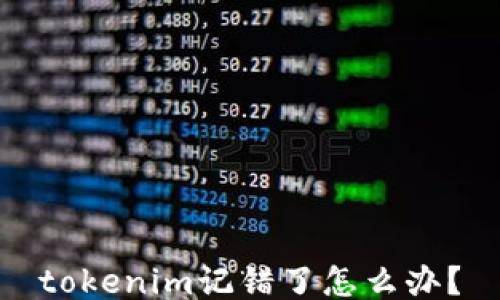 
tokenim记错了怎么办？