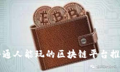 普通人能玩的区块链平台推荐