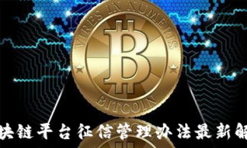  
区块链平台征信管理办法最新解读