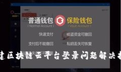 福建区块链云平台登录问题解决指南