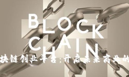 企业区块链创业平台：开启未来商业的新纪元