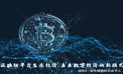 区块链平台生态经济：未来数字经济的新模式