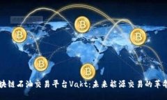 首个区块链石油交易平台Vakt：未来能源交易的革