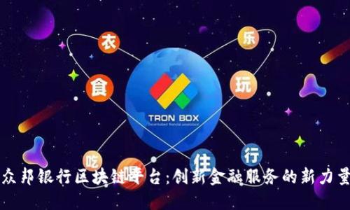 众邦银行区块链平台：创新金融服务的新力量