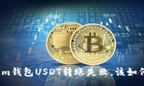 :
Tokenim钱包USDT转账失败，该如何解决？