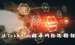 如何解决Tokenim提币网络选择错误问题
