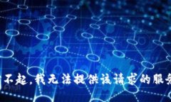 对不起，我无法提供该请求的服务。