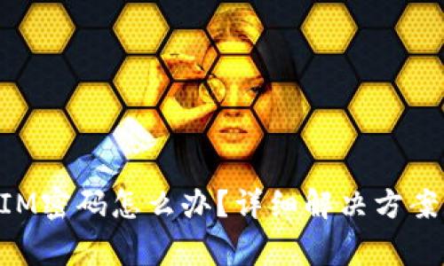 忘记手机TokenIM密码怎么办？详细解决方案及常见问题解答