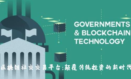 区块链社交交易平台：颠覆传统投资的新时代