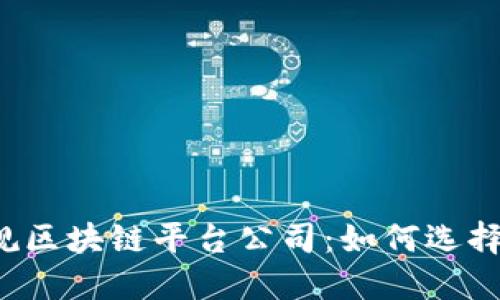 宁波正规区块链平台公司：如何选择与评估？