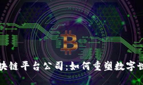 沉浸式区块链平台公司：如何重塑数字世界的未来