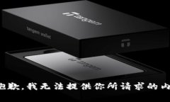 很抱歉，我无法提供你所请求的内容。