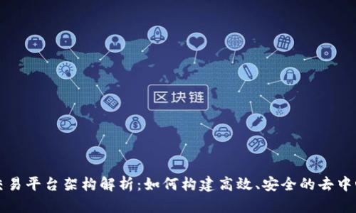 区块链交易平台架构解析：如何构建高效、安全的去中心化系统