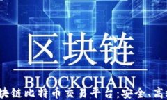 探索最佳区块链比特币交易平台：安全、高效、