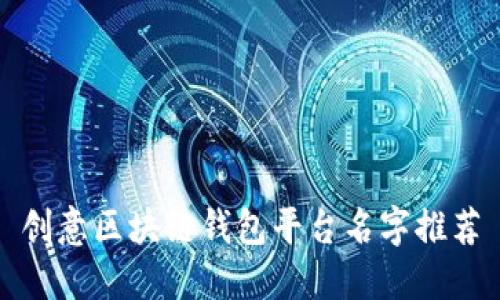 创意区块链钱包平台名字推荐