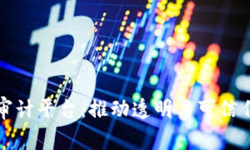 全球区块链审计平台：推动透明与可信任的数字金融