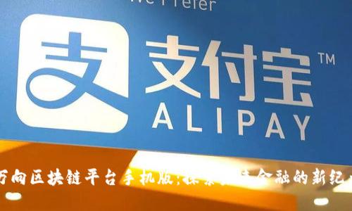 万向区块链平台手机版：探索未来金融的新纪元