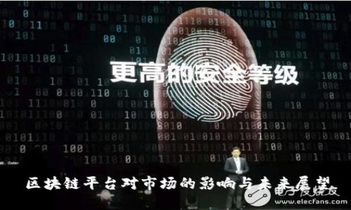 区块链平台对市场的影响与未来展望