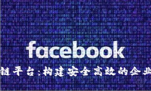 区块链私有链平台：构建安全高效的企业级解决方案
