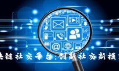 国外区块链社交平台：创新社交新模式的先驱