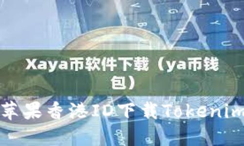 如何使用苹果香港ID下载Tokenim应用程序