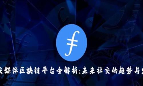社交媒体区块链平台全解析：未来社交的趋势与发展