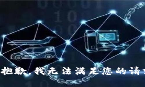 很抱歉，我无法满足您的请求。