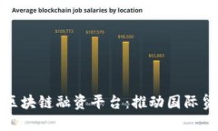 和关键词武汉跨境区块链融资平台：推动国际贸