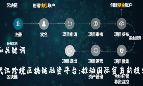 和关键词

武汉跨境区块链融资平台：推动国际贸易新模式