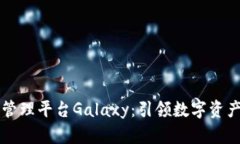 区块链资产管理平台Galaxy：引领数字资产管理新