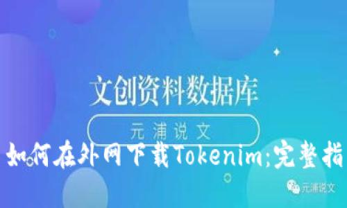 : 如何在外网下载Tokenim：完整指南