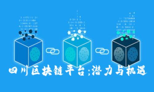 四川区块链平台：潜力与机遇