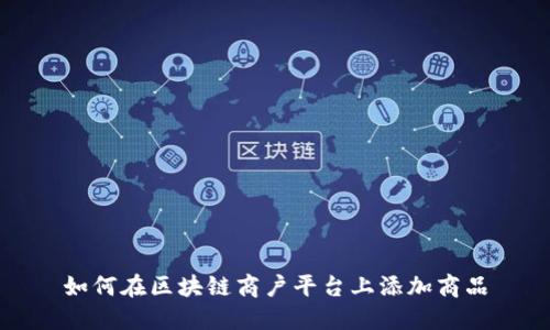 如何在区块链商户平台上添加商品