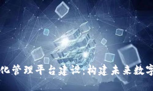 区块链智能化管理平台建设：构建未来数字信任的基石