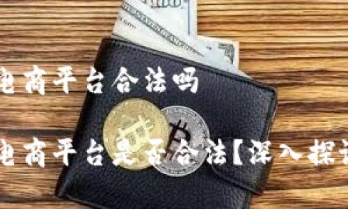 区块链电商平台合法吗  

区块链电商平台是否合法？深入探讨与分析
