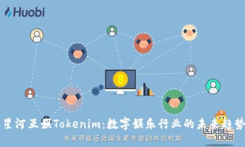 星河互娱Tokenim：数字娱乐行业的未来趋势