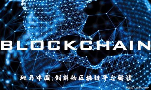 斑马中国：创新的区块链平台解读